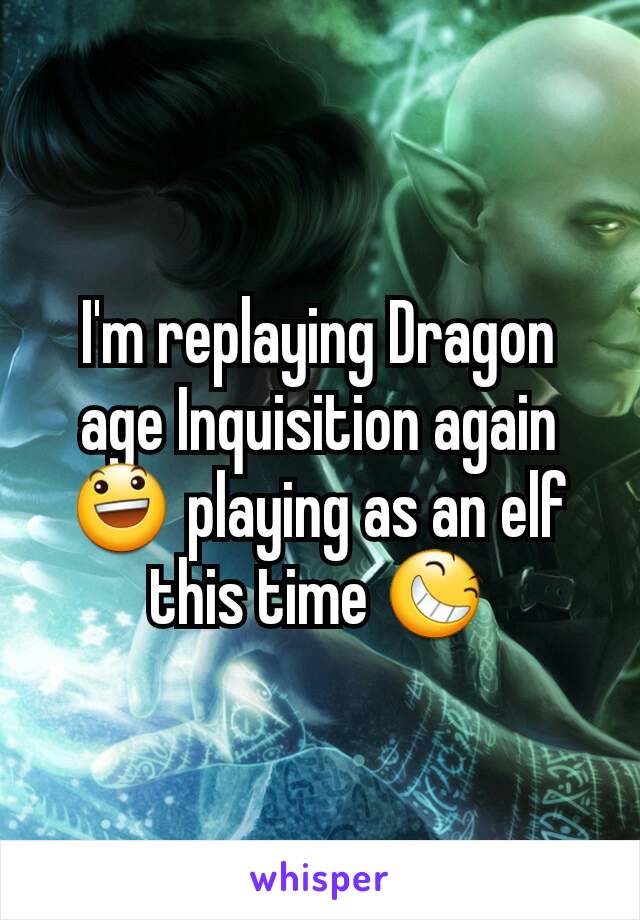 I'm replaying Dragon age Inquisition again 😃 playing as an elf this time 😆