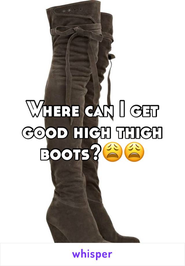 Where can I get good high thigh boots?😩😩