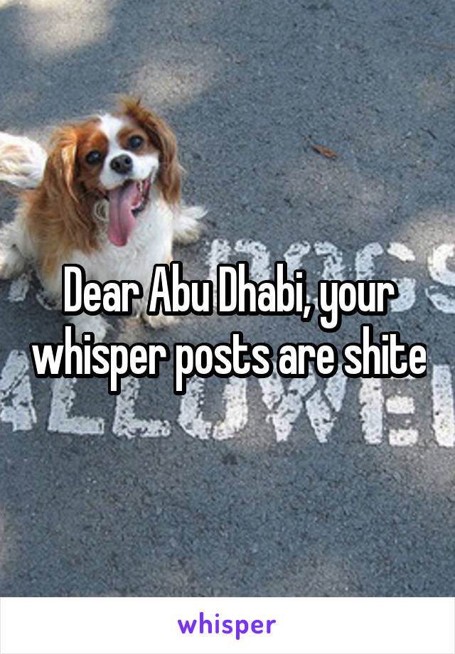 Dear Abu Dhabi, your whisper posts are shite