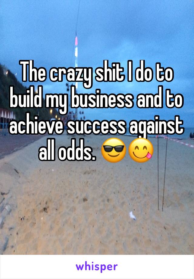 The crazy shit I do to build my business and to achieve success against all odds. 😎😋
