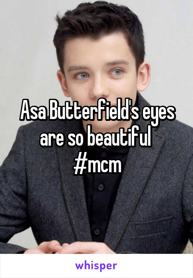 Asa Butterfield's eyes are so beautiful 
#mcm