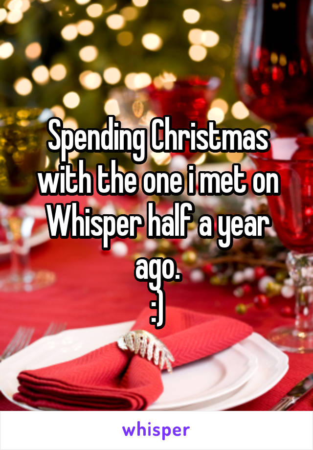 Spending Christmas with the one i met on Whisper half a year ago.
:)