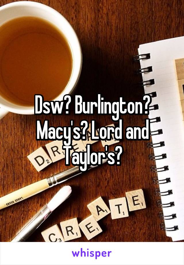 Dsw? Burlington? Macy's? Lord and Taylor's?