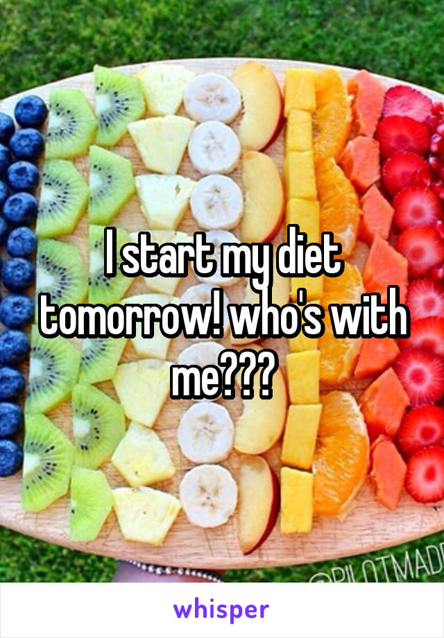 I start my diet tomorrow! who's with me???