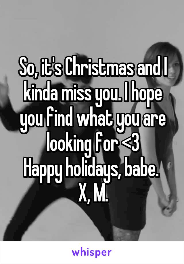 So, it's Christmas and I kinda miss you. I hope you find what you are looking for <3
Happy holidays, babe. 
X, M.