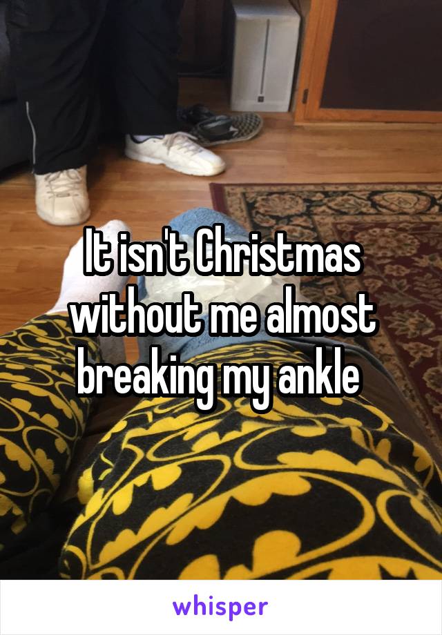 It isn't Christmas without me almost breaking my ankle 