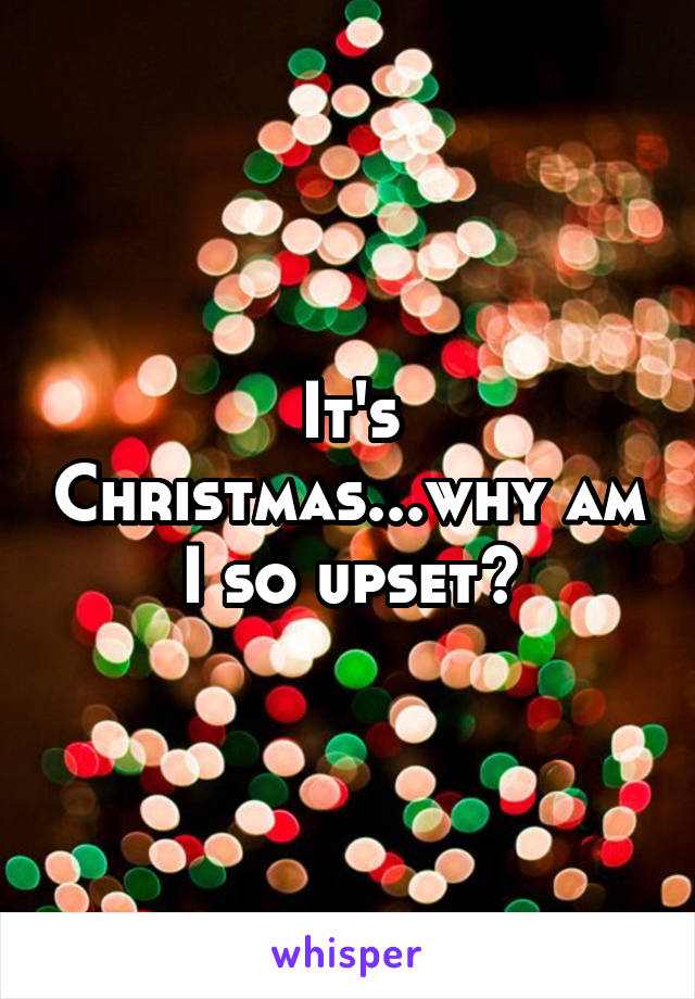 It's Christmas...why am I so upset?