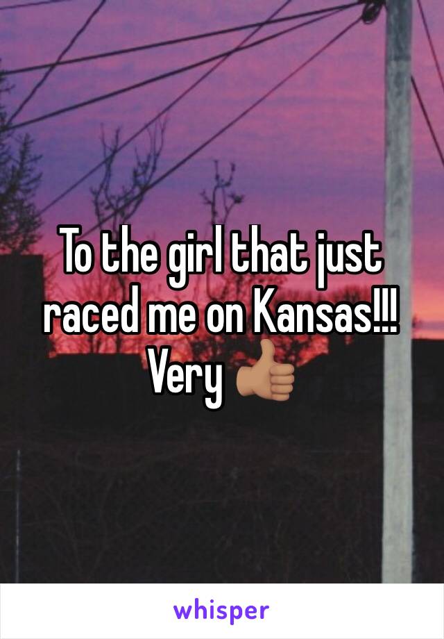 To the girl that just raced me on Kansas!!! Very 👍🏽 