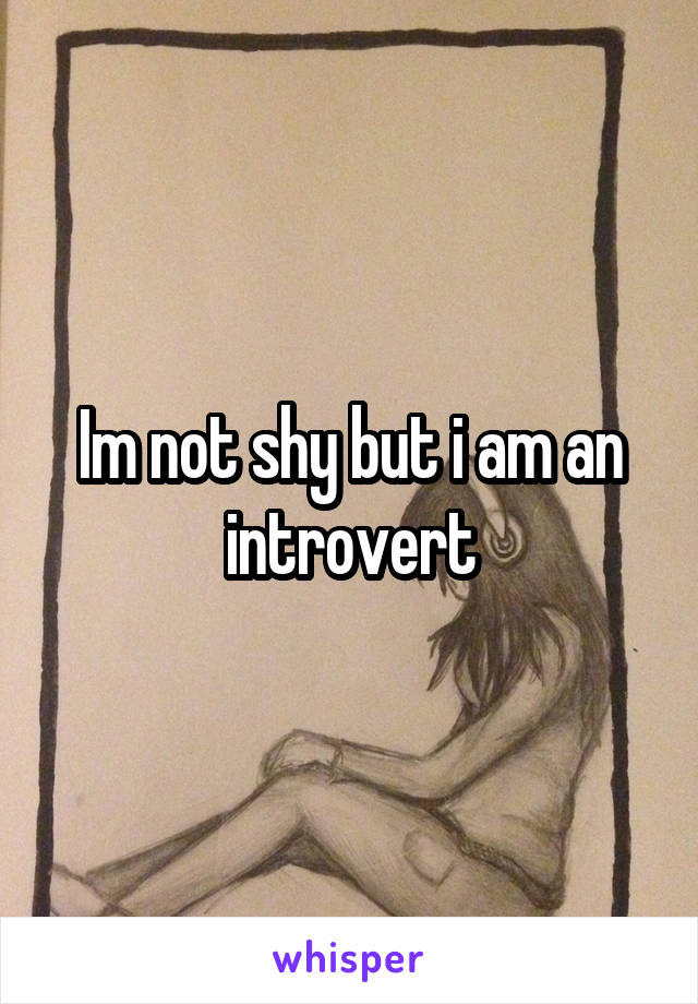 Im not shy but i am an introvert
