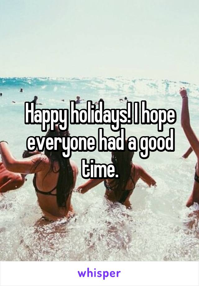Happy holidays! I hope everyone had a good time.