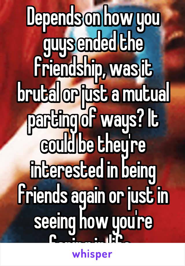 Depends on how you guys ended the friendship, was it brutal or just a mutual parting of ways? It could be they're interested in being friends again or just in seeing how you're faring in life. 