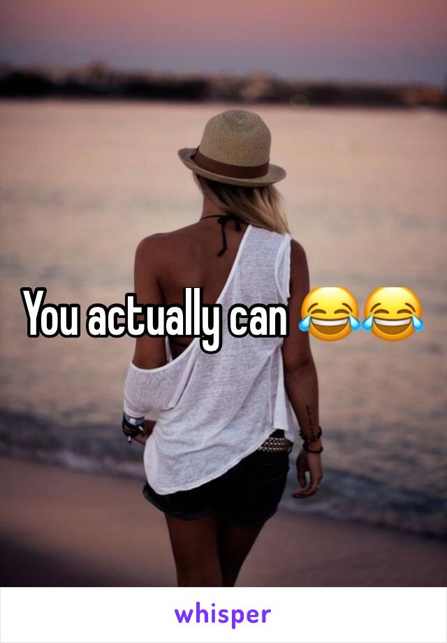 You actually can 😂😂 