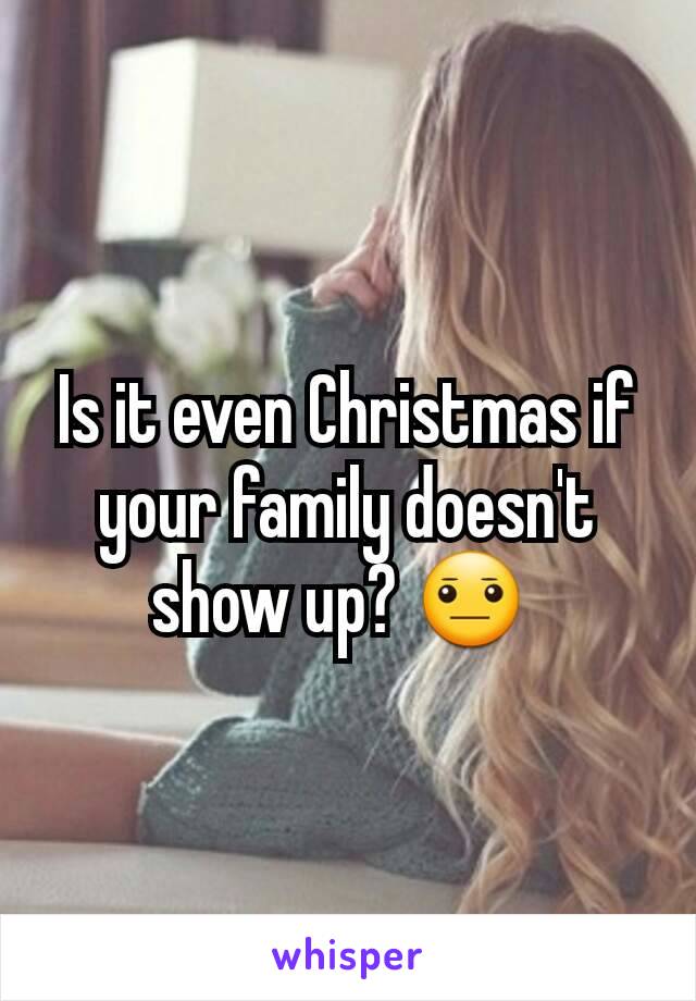 Is it even Christmas if your family doesn't show up? 😐 