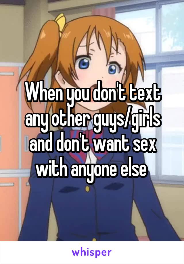 When you don't text any other guys/girls and don't want sex with anyone else 