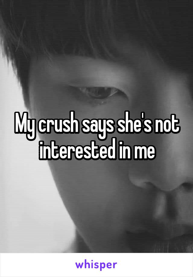 My crush says she's not interested in me