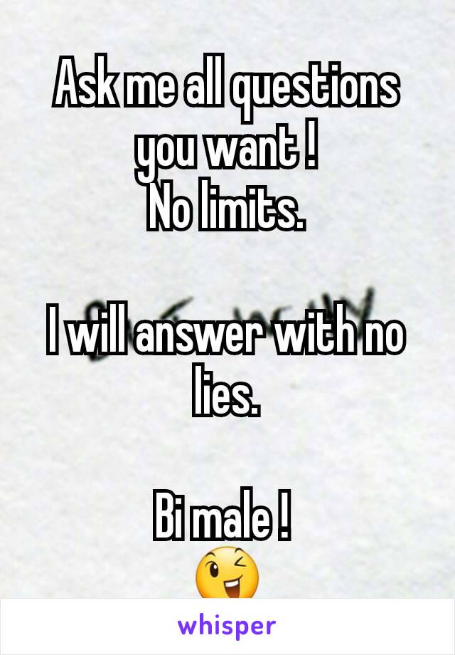 Ask me all questions you want !
No limits.

I will answer with no lies.

Bi male ! 
😉