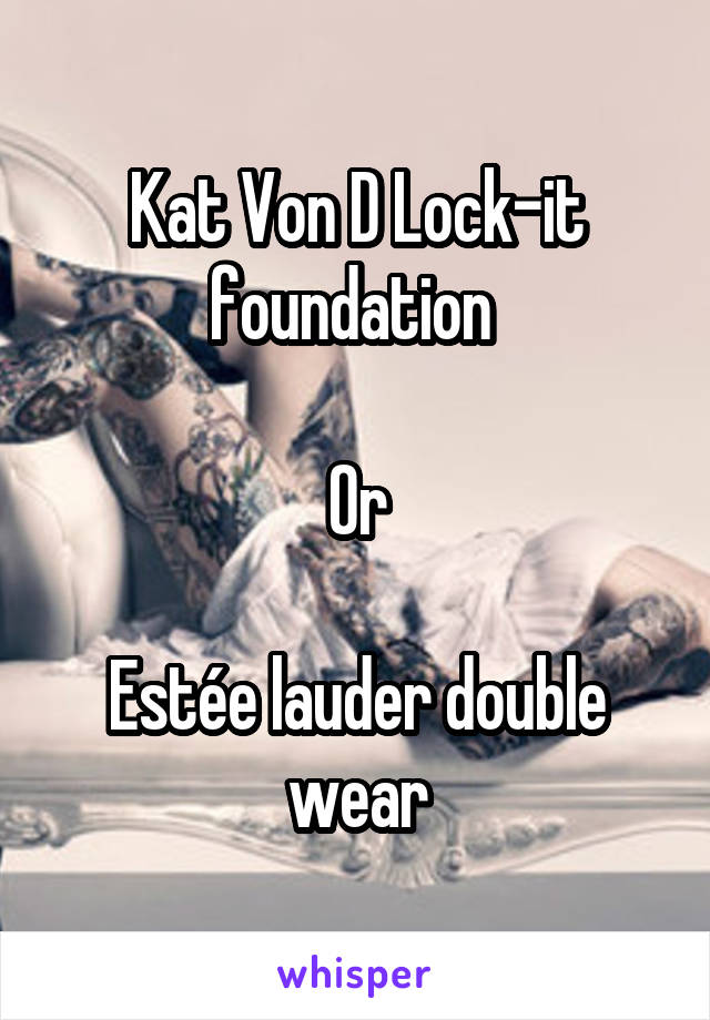 Kat Von D Lock-it foundation 

Or

Estée lauder double wear