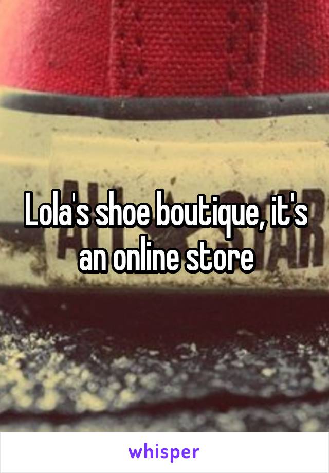 Lola's shoe boutique, it's an online store