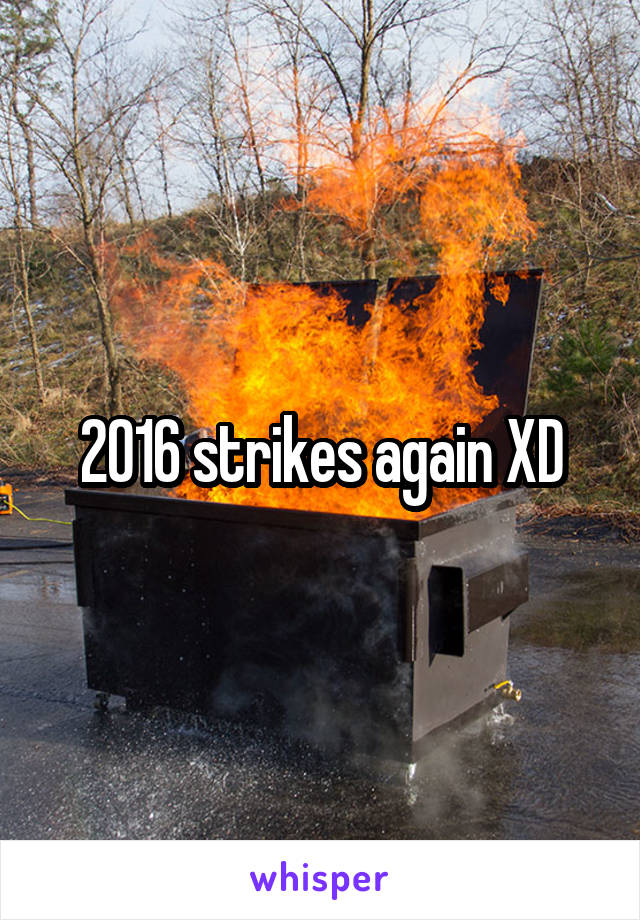 2016 strikes again XD