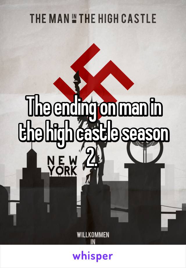 The ending on man in the high castle season 2. 