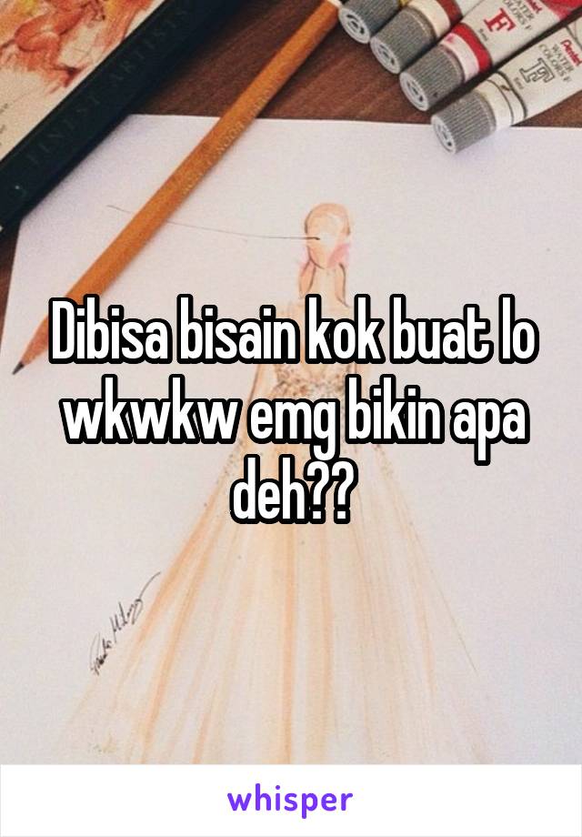 Dibisa bisain kok buat lo wkwkw emg bikin apa deh??