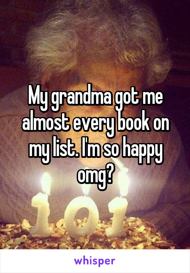 My grandma got me almost every book on my list. I'm so happy omg💖