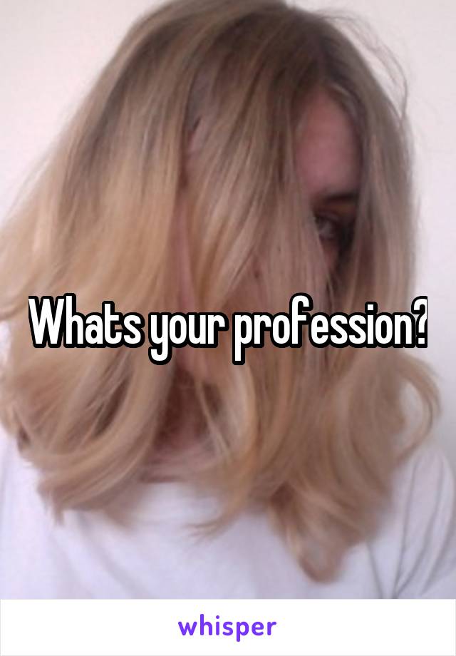 Whats your profession?