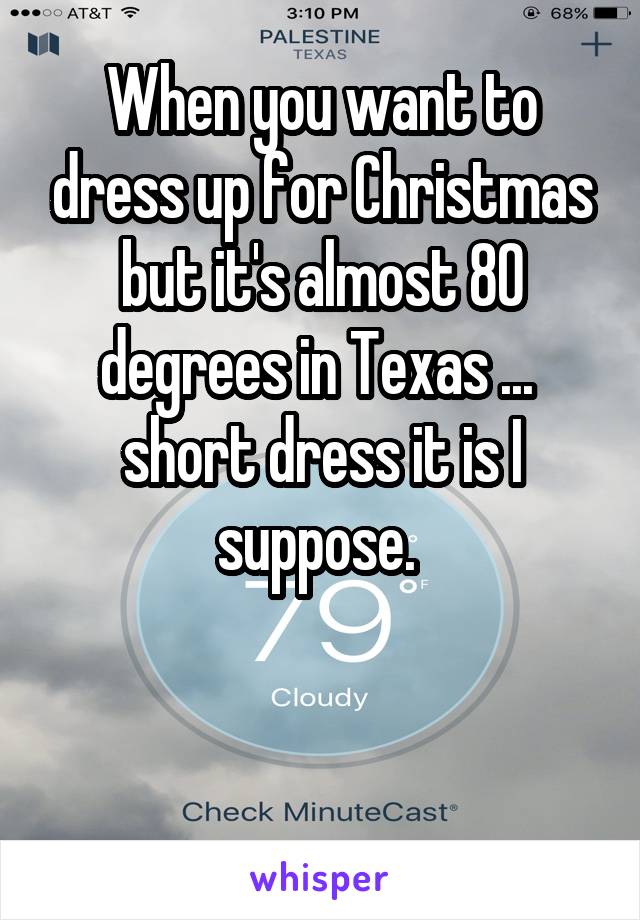When you want to dress up for Christmas but it's almost 80 degrees in Texas ... 
short dress it is I suppose. 



