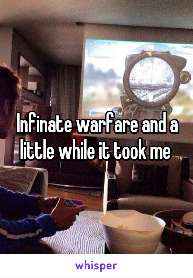 Infinate warfare and a little while it took me 