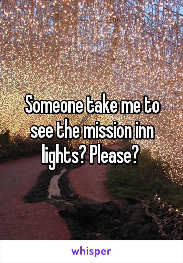 Someone take me to see the mission inn lights? Please? 