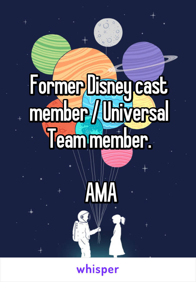Former Disney cast member / Universal Team member.

 AMA