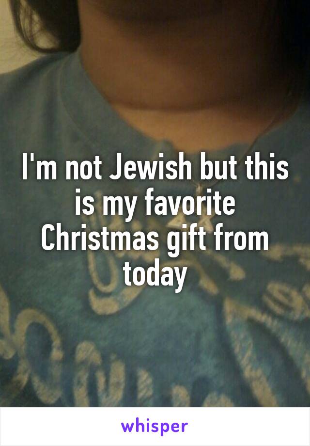 I'm not Jewish but this is my favorite Christmas gift from today