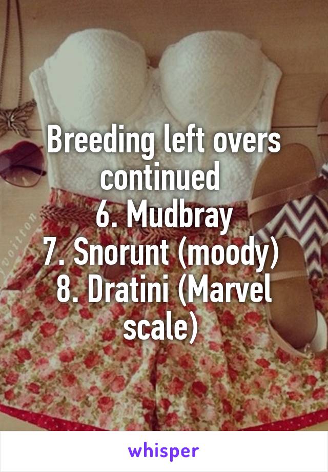 Breeding left overs continued 
6. Mudbray
7. Snorunt (moody) 
8. Dratini (Marvel scale) 