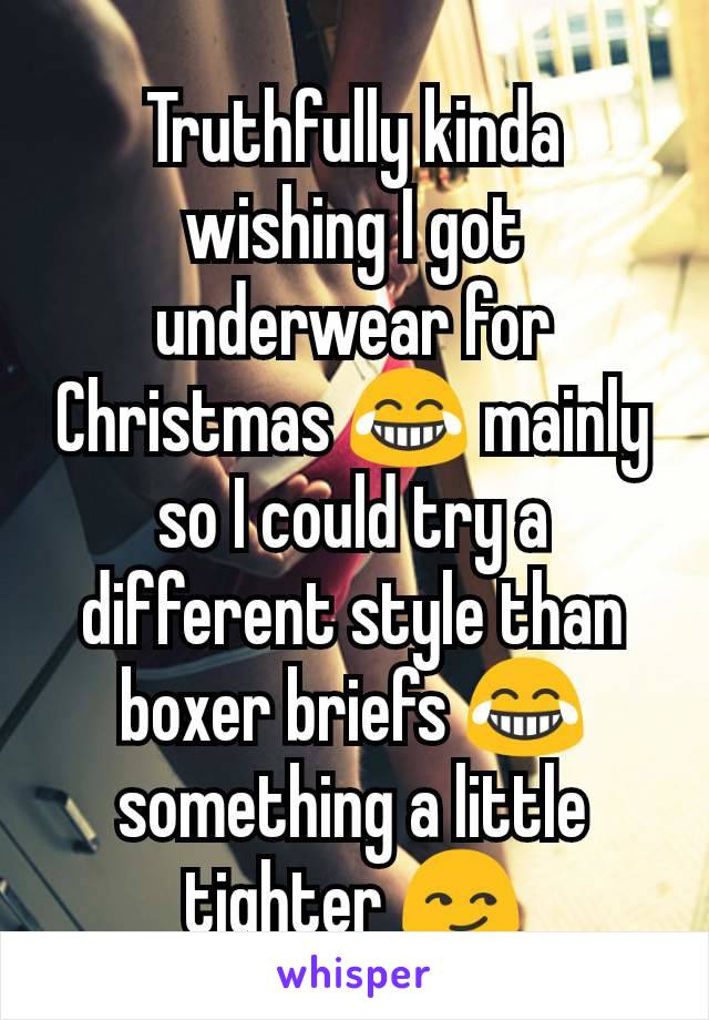 Truthfully kinda wishing I got underwear for Christmas 😂 mainly so I could try a different style than boxer briefs 😂 something a little tighter 😏