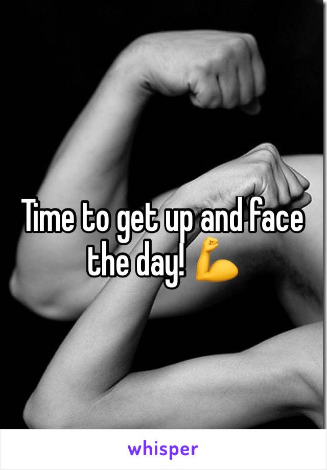 Time to get up and face the day! 💪