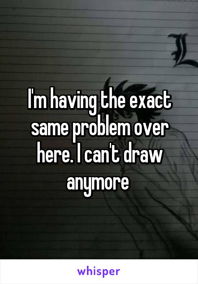 I'm having the exact same problem over here. I can't draw anymore 