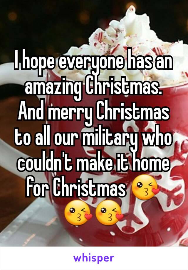 I hope everyone has an amazing Christmas. And merry Christmas to all our military who couldn't make it home for Christmas 😘😘😘