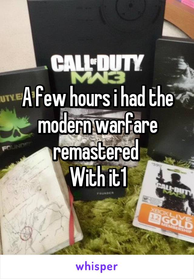 A few hours i had the modern warfare remastered 
With it1
