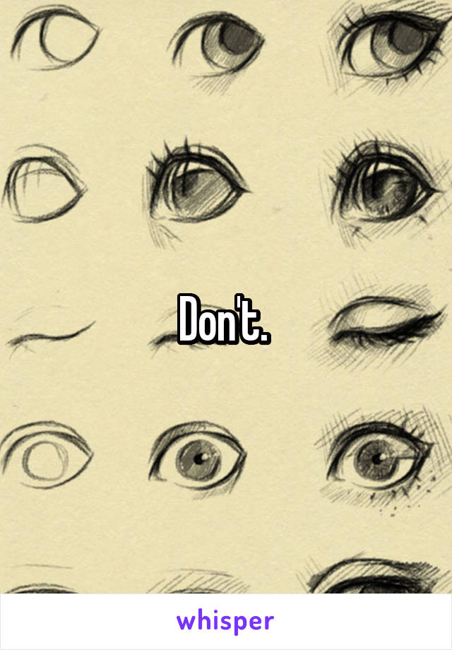 Don't. 