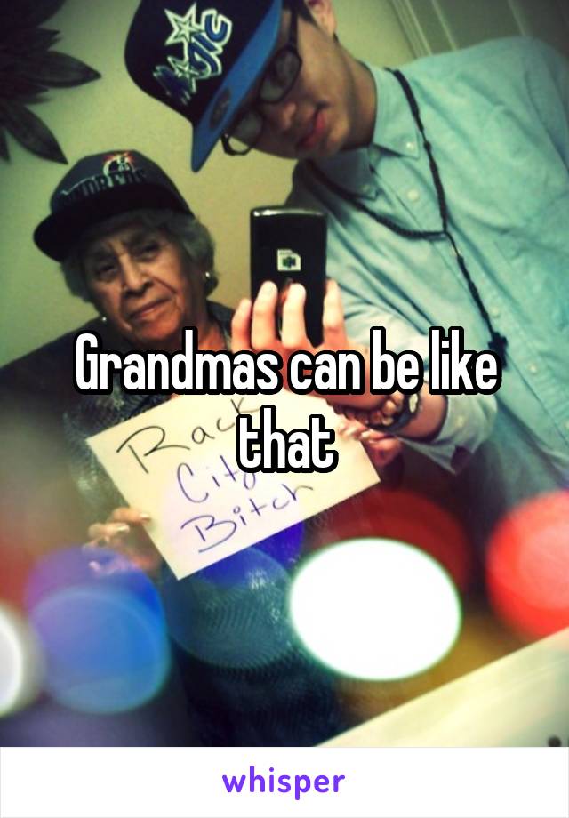 Grandmas can be like that