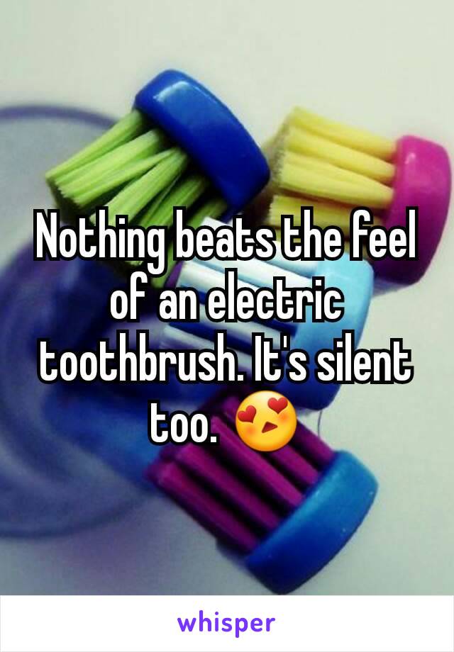 Nothing beats the feel of an electric toothbrush. It's silent too. 😍
