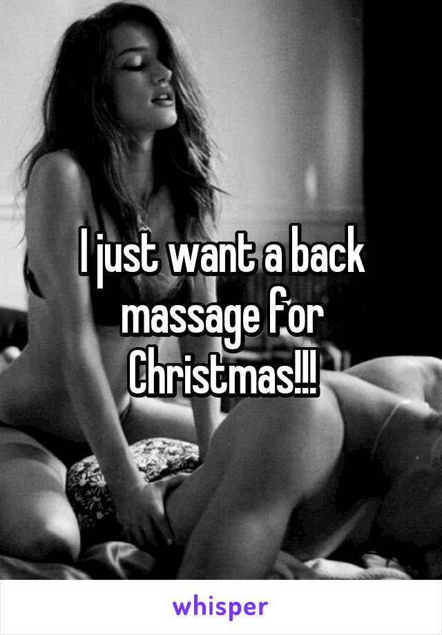 I just want a back massage for Christmas!!!