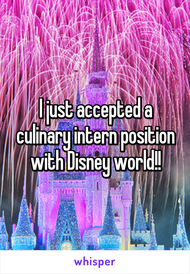 I just accepted a culinary intern position with Disney world!!