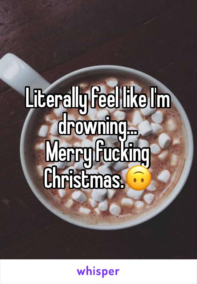 Literally feel like I'm drowning... 
Merry fucking Christmas.🙃