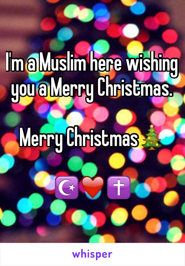 I'm a Muslim here wishing you a Merry Christmas.

Merry Christmas🎄 

☪️❤️✝️