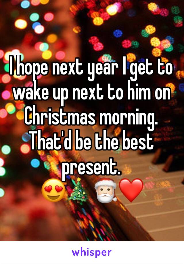 I hope next year I get to wake up next to him on Christmas morning. That'd be the best present.
😍🎄🎅🏻❤️