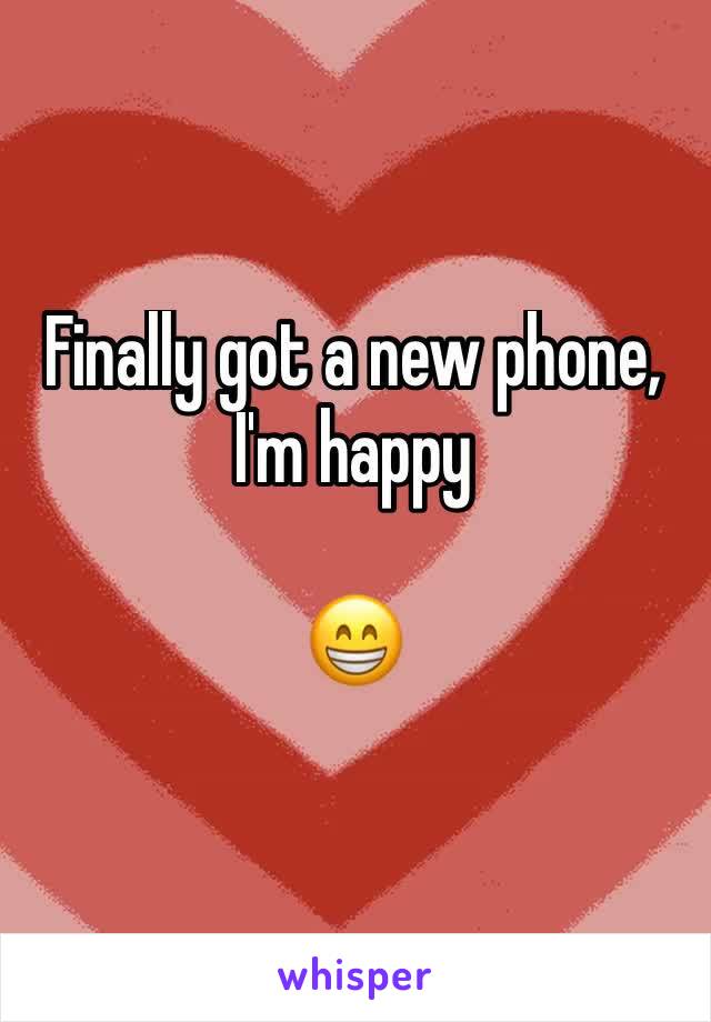 Finally got a new phone, I'm happy 

😁