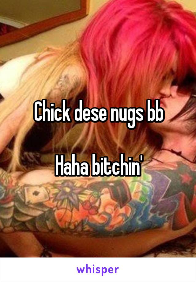 Chick dese nugs bb

Haha bitchin'