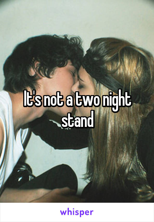 It's not a two night stand
