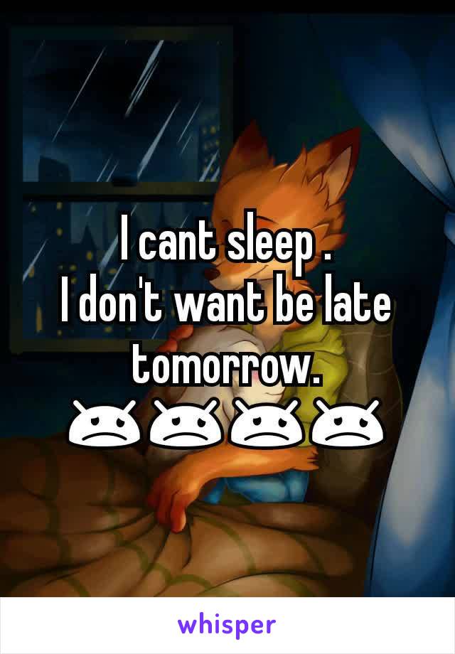 I cant sleep .
I don't want be late tomorrow.
😞😞😞😞